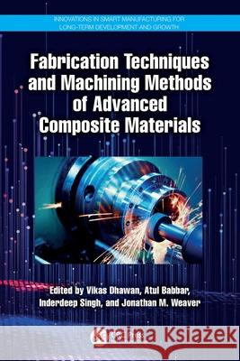 Fabrication Techniques and Machining Methods of Advanced Composite Materials Vikas Dhawan Atul Babbar Inderdeep Singh 9781032548432 CRC Press - książka