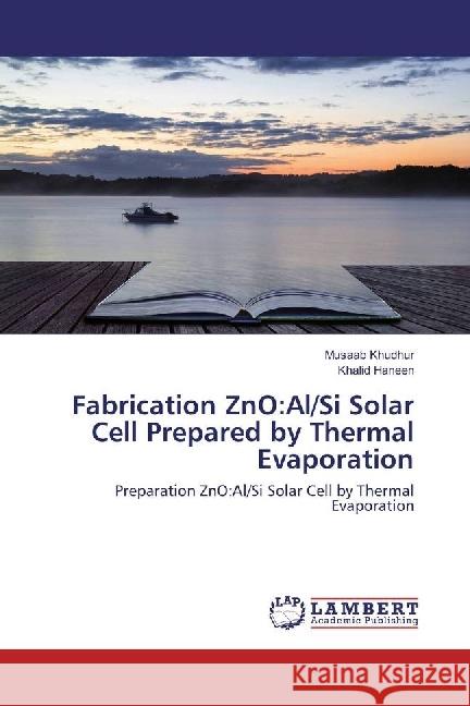 Fabrication ZnO:Al/Si Solar Cell Prepared by Thermal Evaporation : Preparation ZnO:Al/Si Solar Cell by Thermal Evaporation Khudhur, Musaab; Haneen, Khalid 9786202076418 LAP Lambert Academic Publishing - książka
