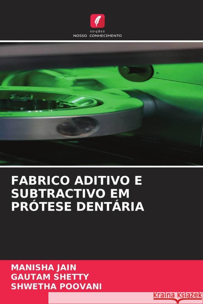 Fabrico Aditivo E Subtractivo Em Pr?tese Dent?ria Manisha Jain Gautam Shetty Shwetha Poovani 9786207028528 Edicoes Nosso Conhecimento - książka