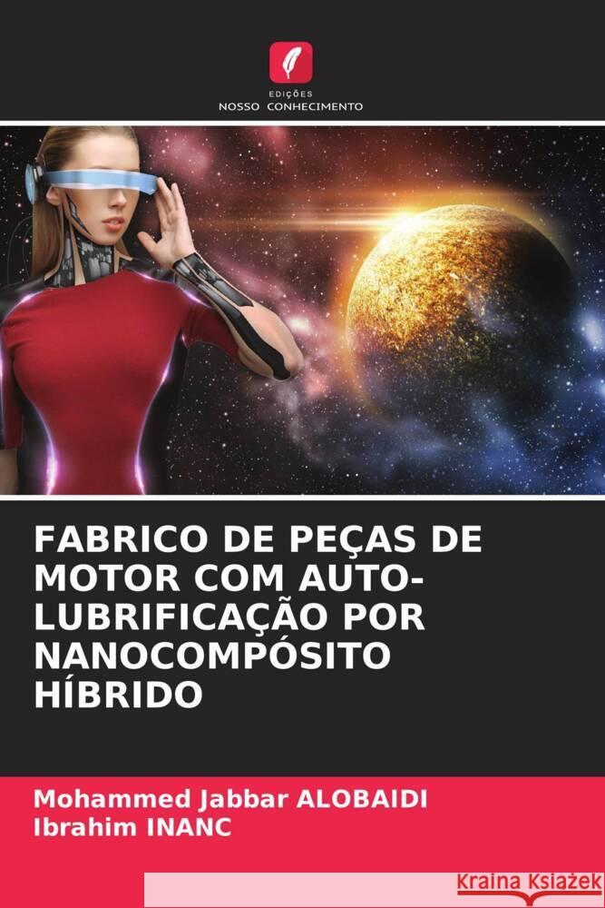 FABRICO DE PEÇAS DE MOTOR COM AUTO-LUBRIFICAÇÃO POR NANOCOMPÓSITO HÍBRIDO ALOBAIDI, Mohammed Jabbar, INANC, Ibrahim 9786208236632 Edições Nosso Conhecimento - książka