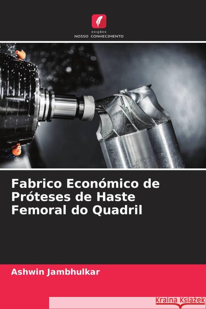 Fabrico Económico de Próteses de Haste Femoral do Quadril Jambhulkar, Ashwin 9786208959999 Edições Nosso Conhecimento - książka
