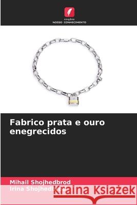 Fabrico prata e ouro enegrecidos Shojhedbrod, Mihail, Shojhedbrod, Irina 9786209233357 Edições Nosso Conhecimento - książka