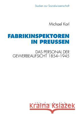 Fabrikinspektoren in Preußen: Das Personal Der Gewerbeaufsicht 1845-1945. Professionalisierung, Bürokratisierung Und Gruppenprofil Karl, Michael 9783531124605 Vs Verlag Fur Sozialwissenschaften - książka