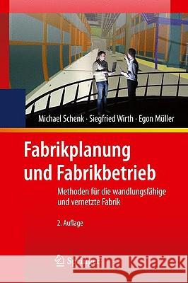 Fabrikplanung Und Fabrikbetrieb: Methoden Für Die Wandlungsfähige, Vernetzte Und Ressourceneffiziente Fabrik Schenk, Michael 9783642054587 Vieweg+Teubner - książka