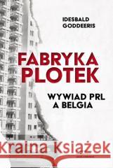 Fabryka Plotek. Wywiad PRL a Belgia Idesbald Goddeeris 9788323351887 Wydawnictwo Uniwersytetu Jagiellońskiego - książka