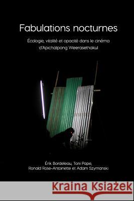 Fabulations Nocturnes: Ecologie, Vitalite et Opacite Dans le Cinema d'Apichatpong Weerasethakul Erik Bordeleau, Ronald Rose-Antoinette, Erin Manning 9781785420429 Open Humanities Press - książka