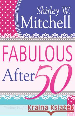 Fabulous After 50: Finding Fulfillment for Tomorrow Shirley Mitchell 9781603747370 Whitaker House - książka