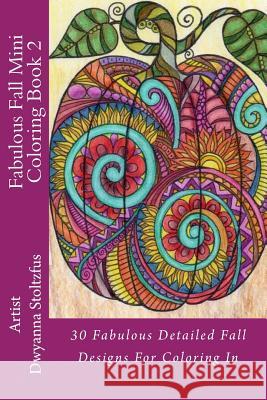 Fabulous Fall Mini Coloring Book 2: 30 Fabulous Detailed Fall Designs For Coloring In Stoltzfus, Dwyanna 9781976505690 Createspace Independent Publishing Platform - książka
