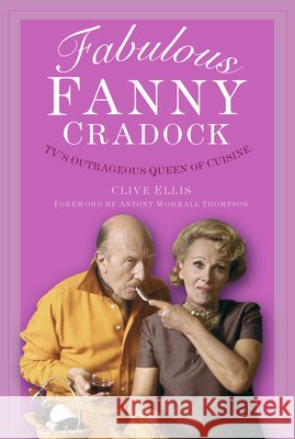 Fabulous Fanny Cradock: TV's Outrageous Queen of Cuisine Clive Ellis 9781803995328 The History Press Ltd - książka