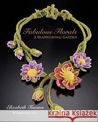 Fabulous Florals: A Beadweaving Garden Elizabeth Townes 9781453851999 Createspace - książka