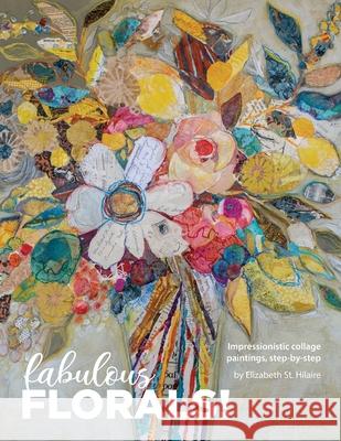 Fabulous Florals!: Impressionistic Collage Paintings Step-by-Step Elizabeth St Hilaire 9781087866741 Elizabeth St. Hilaire Art - książka