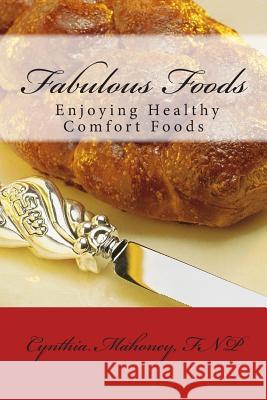 Fabulous Foods - Enjoying Healthy Comfort Foods Cynthia Mahone 9781496053626 Createspace - książka