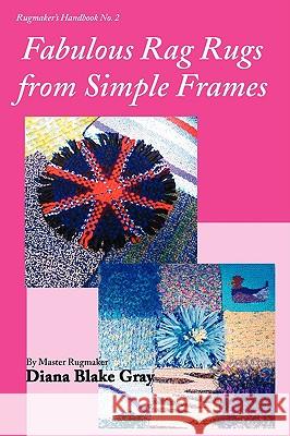 Fabulous Rag Rugs from Simple Frames Diana Blake Gray 9781931426275 Rafter-Four Designs - książka