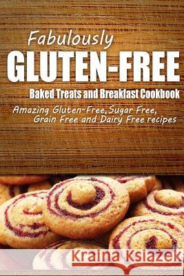 Fabulously Gluten-Free - Baked Treats and Breakfast Cookbook: Yummy Gluten-Free Ideas for Celiac Disease and Gluten Sensitivity Fabulously Gluten-Free 9781500280635 Createspace - książka