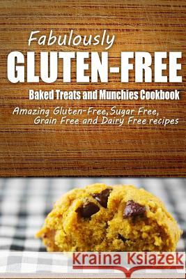 Fabulously Gluten-Free - Baked Treats and Munchies Cookbook: Yummy Gluten-Free Ideas for Celiac Disease and Gluten Sensitivity Fabulously Gluten-Free 9781500280826 Createspace - książka