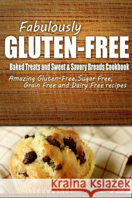 Fabulously Gluten-Free - Baked Treats and Sweet & Savory Breads Cookbook: Yummy Gluten-Free Ideas for Celiac Disease and Gluten Sensitivity Fabulously Gluten-Free 9781500280840 Createspace - książka