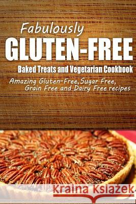 Fabulously Gluten-Free - Baked Treats and Vegetarian Cookbook: Yummy Gluten-Free Ideas for Celiac Disease and Gluten Sensitivity Fabulously Gluten-Free 9781500280857 Createspace - książka