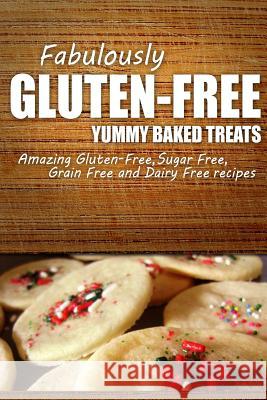 Fabulously Gluten-Free - Yummy Baked Treats: Yummy Gluten-Free Ideas for Celiac Disease and Gluten Sensitivity Fabulously Gluten-Free 9781499683370 Createspace Independent Publishing Platform - książka