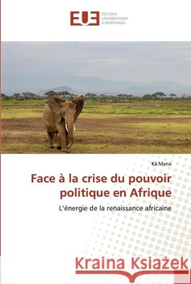 Face à la crise du pouvoir politique en Afrique Mana, Kä 9786138457473 Éditions universitaires européennes - książka