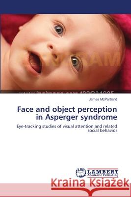 Face and object perception in Asperger syndrome McPartland, James 9783838312262 LAP Lambert Academic Publishing AG & Co KG - książka