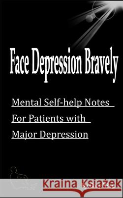 Face Depression Bravely: Mental Self-help Notes for Patients with Major Depression Guangyue Xing 广悦 邢 Gary Xing 9798514096879 Independently Published - książka