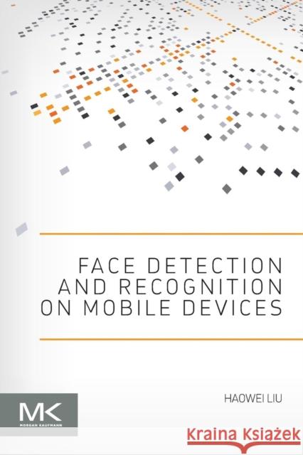 Face Detection and Recognition on Mobile Devices Haowei Liu (Software engineer in the Perceptual Computing Group at Intel) 9780124170452 Elsevier Science & Technology - książka