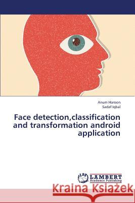 Face detection, classification and transformation android application Haroon Anum 9783659435003 LAP Lambert Academic Publishing - książka
