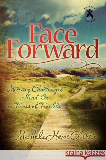 Face Forward: Meeting Challenges Head on in Times of Trouble Clarke, Michele Howe 9781600379604 Morgan James Publishing - książka