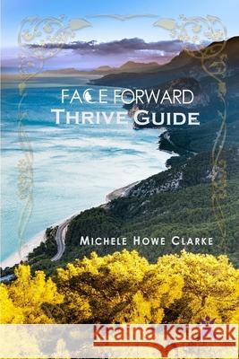 Face Forward Thrive Guide Michele How 9781941065082 Luxe Beat Media - książka