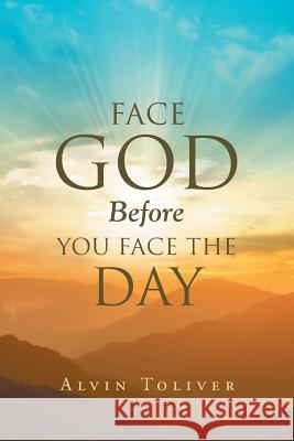 Face God Before You Face the Day Alvin Toliver 9781641146548 Christian Faith Publishing, Inc. - książka