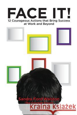 Face It!: 12 Courageous Actions that Bring Success at Work and Beyond Walston, Sandra Ford 9781453729847 Createspace - książka