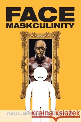 Face Maskculinity Paul-Wesley Bailey, Jr 9781984582676 Xlibris Us - książka
