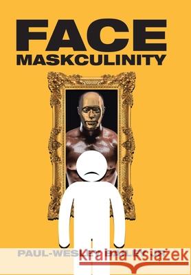 Face Maskculinity Paul-Wesley, Jr. Bailey 9781984582683 Xlibris Us - książka