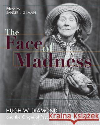 Face of Madness: Hugh W. Diamond and the Origin of Psychiatric Photography Sander L Gilman, Hugh W Diamond, John Conolly 9781626549234 Echo Point Books & Media - książka