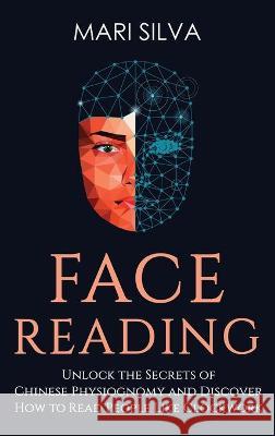 Face Reading: Unlock the Secrets of Chinese Physiognomy and Discover How to Read People Like Clockwork: Unlock the Secrets of Chines Silva, Mari 9781954029972 Primasta - książka