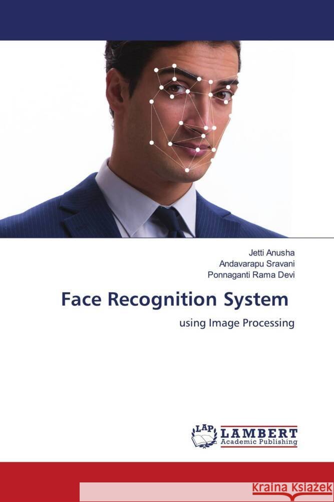 Face Recognition System Anusha, Jetti, Sravani, Andavarapu, Rama Devi, Ponnaganti 9786204717852 LAP Lambert Academic Publishing - książka