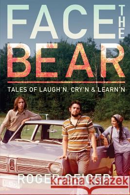 Face the Bear: Tales of Laugh'n, Cry'n & Learn'n Roger Geiger 9781546927266 Createspace Independent Publishing Platform - książka