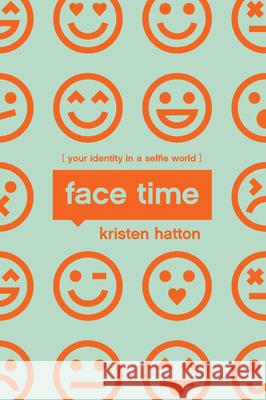 Face Time: Your Identity in a Selfie World Kristen Hatton 9781942572992 New Growth Press - książka