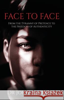 Face to Face: From the Tyranny of Pretence to the Freedom of Authenticity John Andrews 9781908393968 River Publishing & Media Ltd - książka