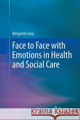 Face to Face with Emotions in Health and Social Care Benjamin Gray 9781489989826 Springer - książka