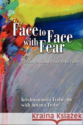 Face to Face with Fear Transforming Fear Into Love Trobe, Krishnananda 9781905399406 Perfect Publishers Ltd - książka