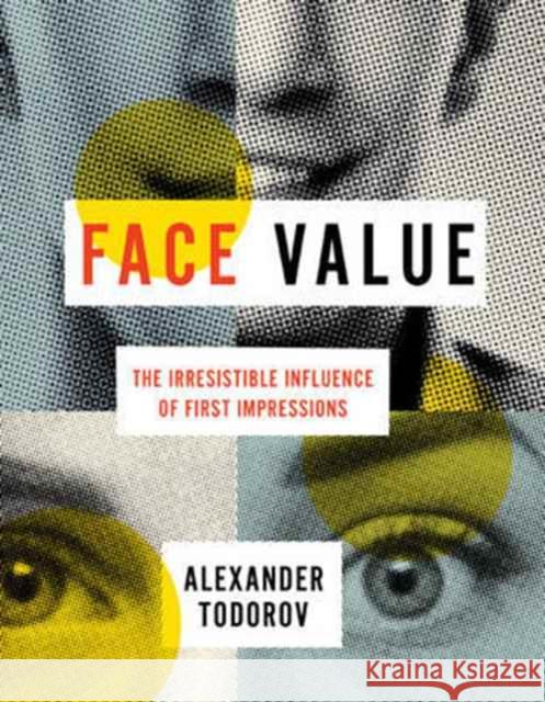 Face Value: The Irresistible Influence of First Impressions Alexander Todorov 9780691167497 Princeton University Press - książka