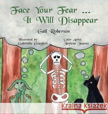 Face Your Fear ... It Will Disappear Gail Roberson Gabrielle Goepfert Jaylene Juarez 9781665533058 Authorhouse - książka
