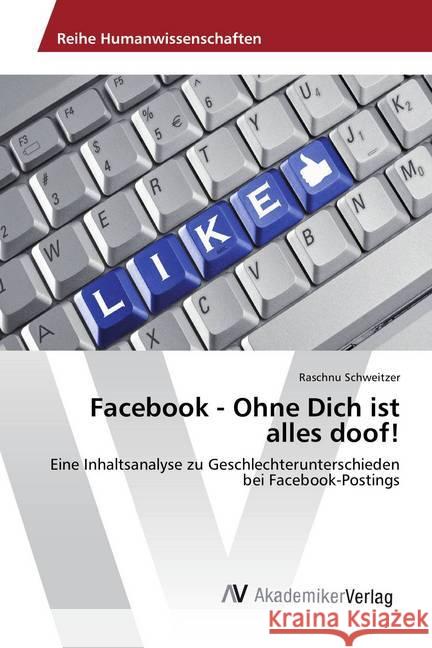 Facebook - Ohne Dich ist alles doof! : Eine Inhaltsanalyse zu Geschlechterunterschieden bei Facebook-Postings Schweitzer, Raschnu 9783639809411 AV Akademikerverlag - książka