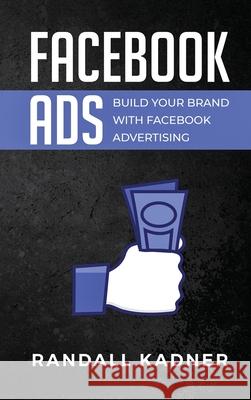 Facebook Ads: Build Your Brand With Facebook Advertising Randall Kadner 9781922346391 Cascade Publishing - książka
