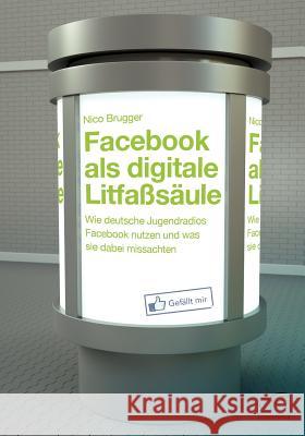 Facebook als digitale Litfaßsäule: Wie deutsche Jugendradios Facebook nutzen und was sie dabei missachten Brugger, Nico 9783842880351 Diplomica Verlag Gmbh - książka