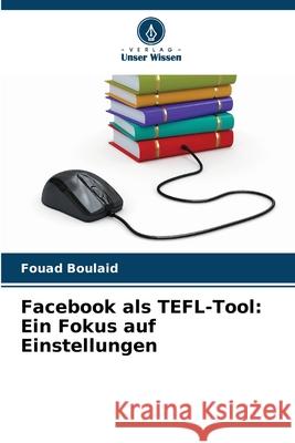 Facebook als TEFL-Tool: Ein Fokus auf Einstellungen Boulaid, Fouad 9786209217975 Verlag Unser Wissen - książka