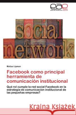 Facebook como principal herramienta de comunicación institucional Lipman Matias 9783847352549 Editorial Acad Mica Espa Ola - książka