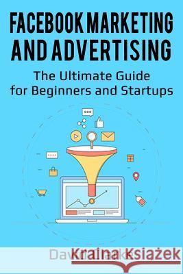 Facebook Marketing and Advertising: The Ultimate Guide for Beginners and Startups David Clarke 9781986310390 Createspace Independent Publishing Platform - książka