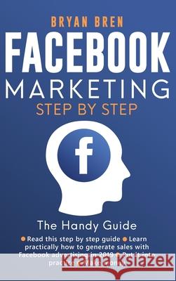 Facebook Marketing Step by Step: The Guide on Facebook Advertising That Will Teach You How To Sell Anything Through Facebook Bryan Bren 9781952502385 Ewritinghub - książka